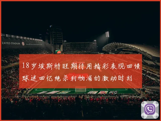 18岁埃斯特旺期待用精彩表现回馈球迷回忆绝杀利物浦的激动时刻