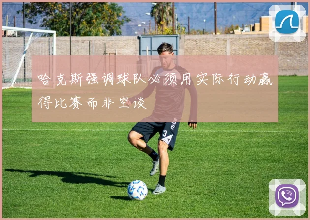 哈克斯强调球队必须用实际行动赢得比赛而非空谈