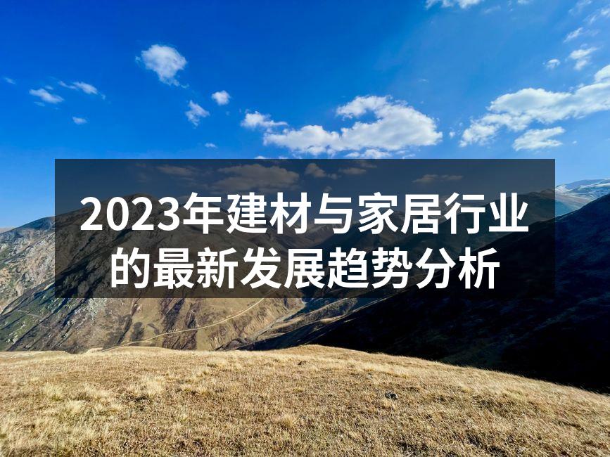 2023年建材与家居行业的最新发展趋势分析