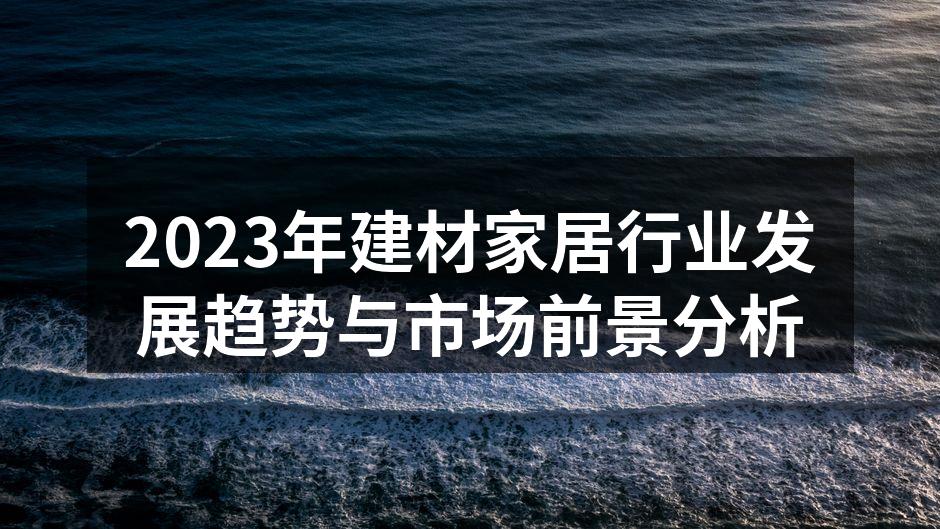 2023年建材家居行业发展趋势与市场前景分析